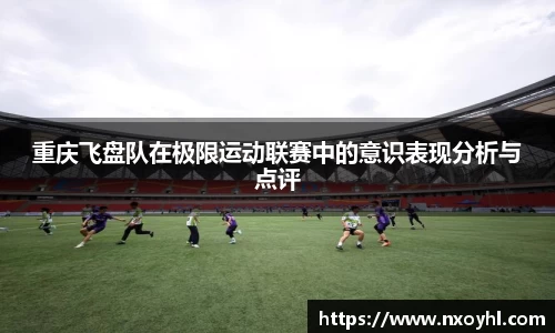 beats365重庆飞盘队在极限运动联赛中的意识表现分析与点评