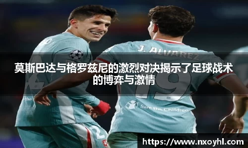 beats365莫斯巴达与格罗兹尼的激烈对决揭示了足球战术的博弈与激情
